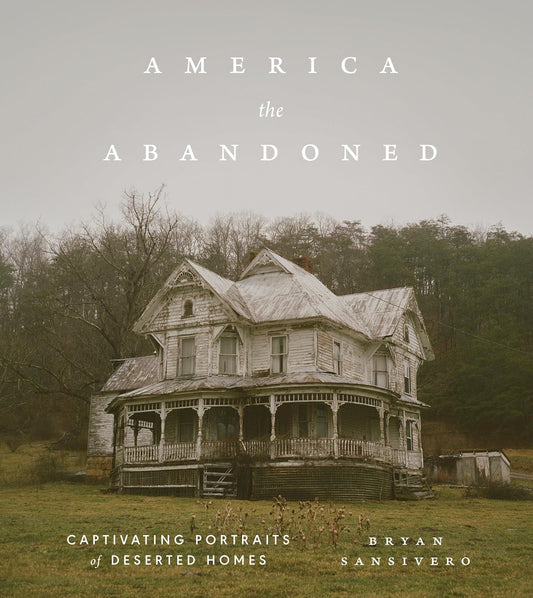America the Abandoned: Captivating Portraits of Deserted Homes by Bryan Sansivero