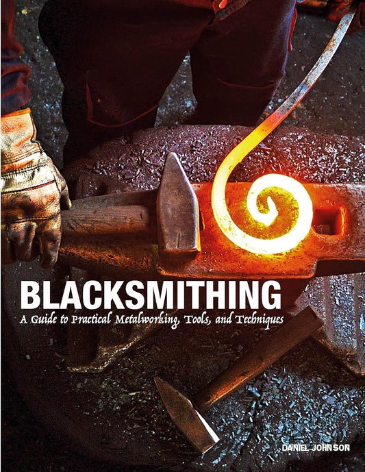 Blacksmithing: A Guide to Practical Metalworking, Tools, and Techniques by Daniel Johnson