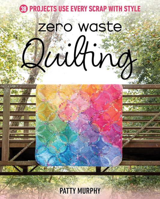 Zero Waste Quilting: 38 Projects Use Every Scrap with Style: 38 Projects Use Every Scrap with Style