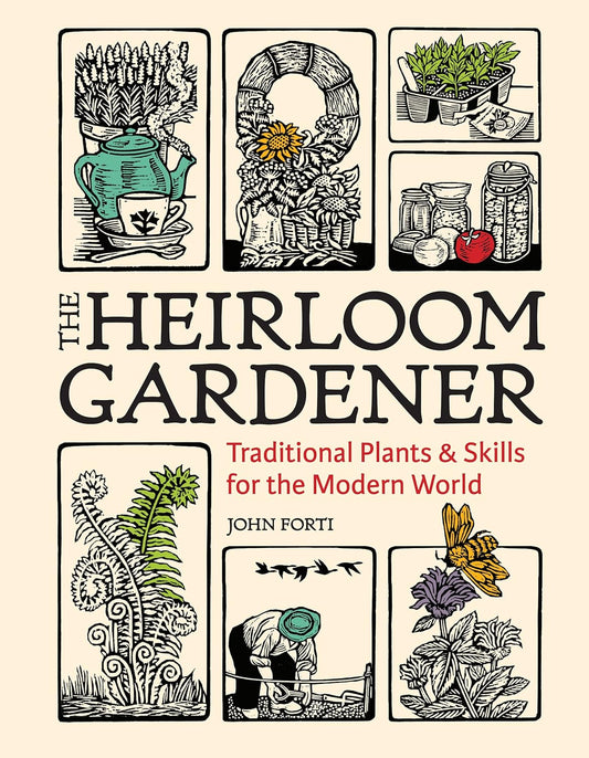 The Heirloom Gardener: Traditional Plants and Skills for the Modern World: Traditional Plants and Skills for the Modern World