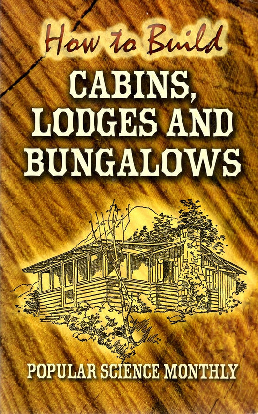 How to Build Cabins, Lodges and Bungalows by Popular Science Monthly