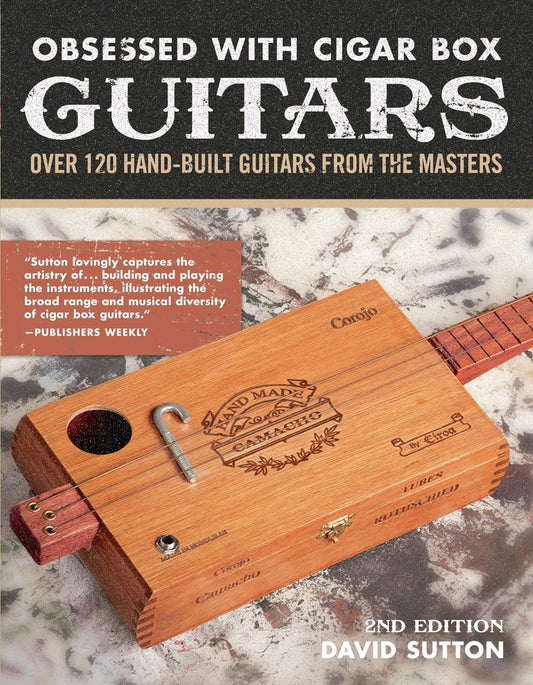 Obsessed with Cigar Box Guitars: Over 120 Hand-Built Guitars from the Masters (2nd Edition) by David Sutton