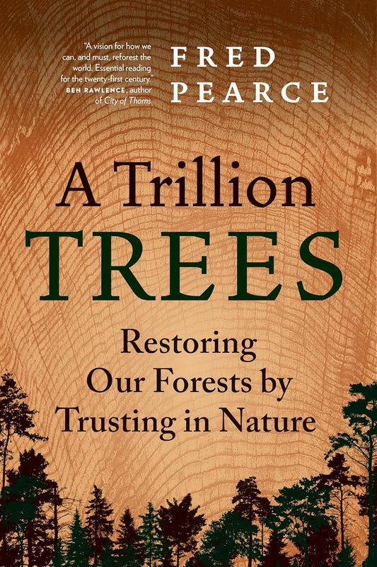 A Trillion Trees: Restoring Our Forests by Trusting in Nature by Fred Pearce