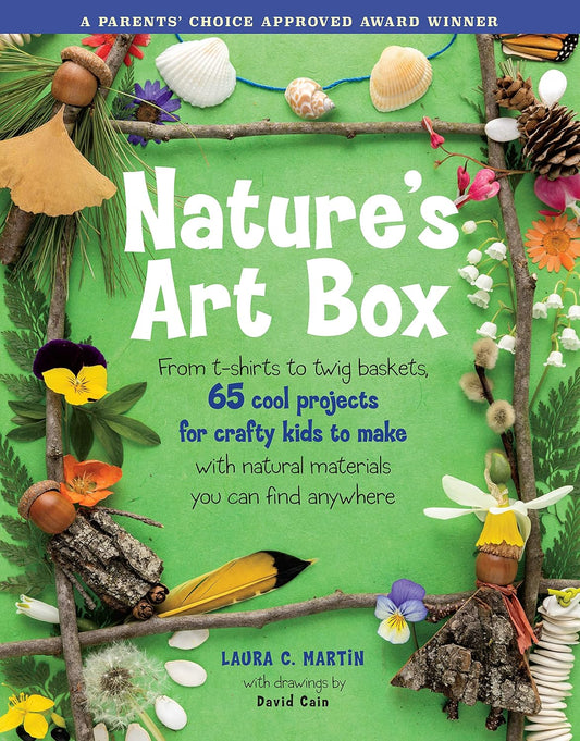 Natures Art Box: From T-Shirts to Twig Baskets, 65 Cool Projects for Crafty Kids to Make with Natural Materials You Can Find Anywhere: From T-Shirts to Twig Baskets, 65 Cool Projects for Crafty Kids to Make with Natural Materials You Can Find Anywhere