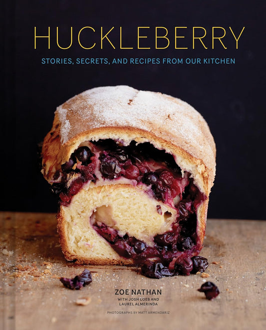 Huckleberry: Stories, Secrets, and Recipes from Our Kitchen: Stories, Secrets, and Recipes from Our Kitchen