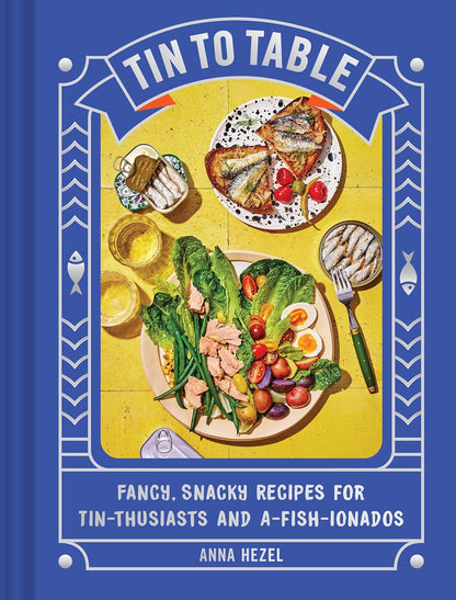 Tin to Table: Fancy, Snacky Recipes for Tin-Thusiasts and A-Fish-Ionados