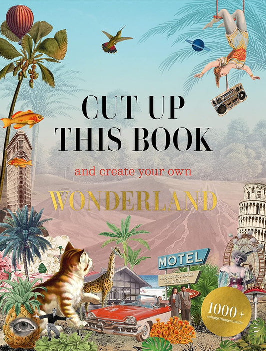 Cut Up This Book and Create Your Own Wonderland: 100s of Collage Images Inside by Eliza Scott