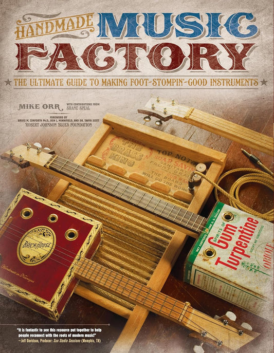 Handmade Music Factory: The Ultimate Guide to Making Foot-Stompin Good Instruments: The Ultimate Guide to Making Foot-Stompin Good Instruments