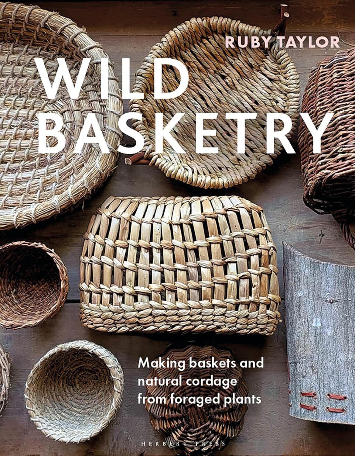 Wild Basketry: Making Baskets and Natural Cordage from Foraged Plants by Ruby Taylor