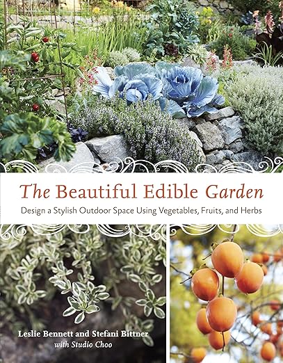 The Beautiful Edible Garden: Design a Stylish Outdoor Space Using Vegetables, Fruits, and Herbs: Design a Stylish Outdoor Space Using Vegetables, Fruits, and Herbs