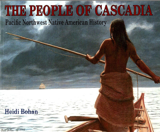 The People of Cascadia: Pacific Northwest Native American History by Heidi Bohan
