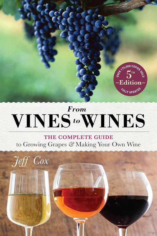 From Vines to Wines, 5th Edition: The Complete Guide to Growing Grapes and Making Your Own Wine: The Complete Guide to Growing Grapes and Making Your Own Wine