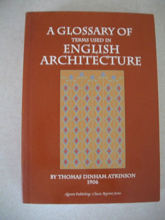 A Glossary of Terms Used in English Architecture by Thomas Dinham Atkinson