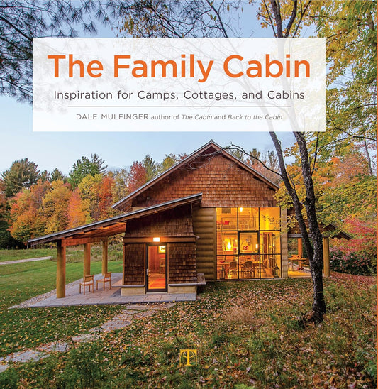 The Family Cabin: Inspiration for Camps, Cottages, and Cabins by Dale Mulfinger