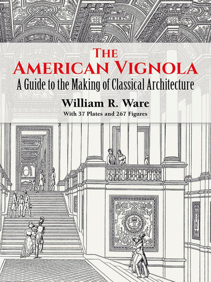 The American Vignola: A Guide to the Making of Classical Architecture: A Guide to the Making of Classical Architecture