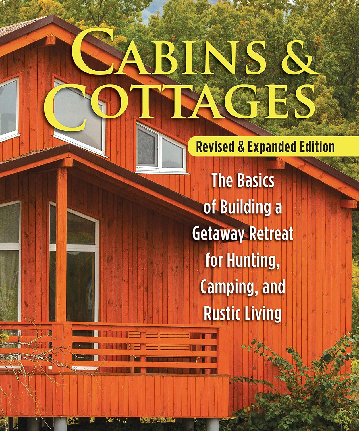 Cabins & Cottages, Revised & Expanded Edition: The Basics of Building a Getaway Retreat for Hunting, Camping, and Rustic Living (Revised): The Basics of Building a Getaway Retreat for Hunting, Camping, and Rustic Living