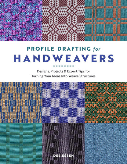 Profile Drafting for Handweavers: Designs, Projects, and Expert Tips for Turning Your Ideas Into Weave Structures: Designs, Projects, and Expert Tips for Turning Your Ideas Into Weave Structures