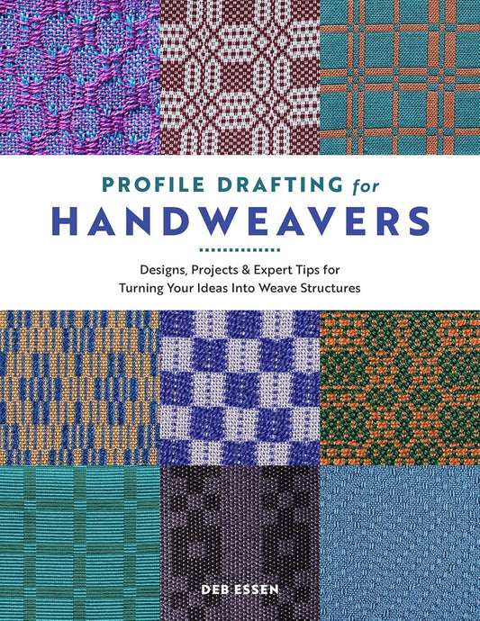 Profile Drafting for Handweavers: Designs, Projects, and Expert Tips for Turning Your Ideas Into Weave Structures: Designs, Projects, and Expert Tips for Turning Your Ideas Into Weave Structures