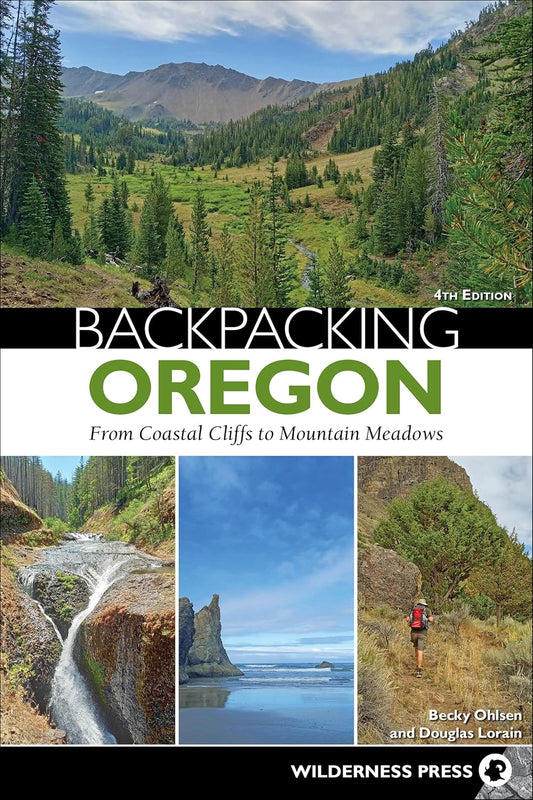 Backpacking Oregon: From Coastal Cliffs to Mountain Meadows (Revised 4TH ed.) by Becky Ohlsen & Douglas Lorain