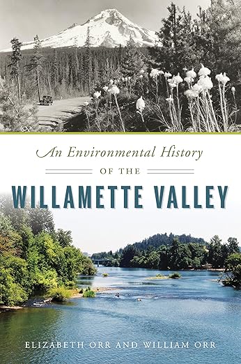 An Environmental History of the Willamette Valley by Elizabeth Orr & William Orr