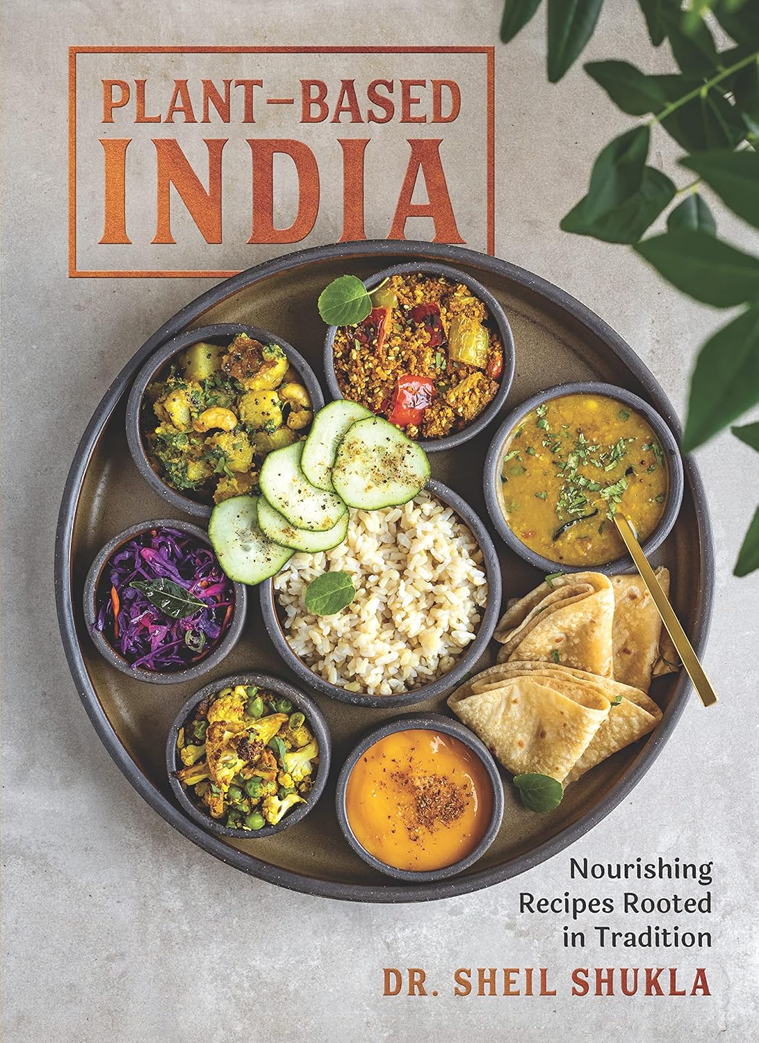 Plant-Based India: Nourishing Recipes Rooted in Tradition by Sheil Shukla