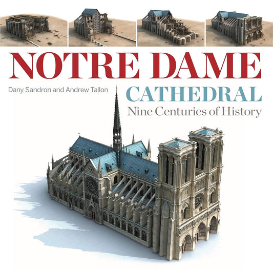 Notre Dame Cathedral: Nine Centuries of History by Dany Sandron, Andrew Tallon, Lindsay Cook (Translator)