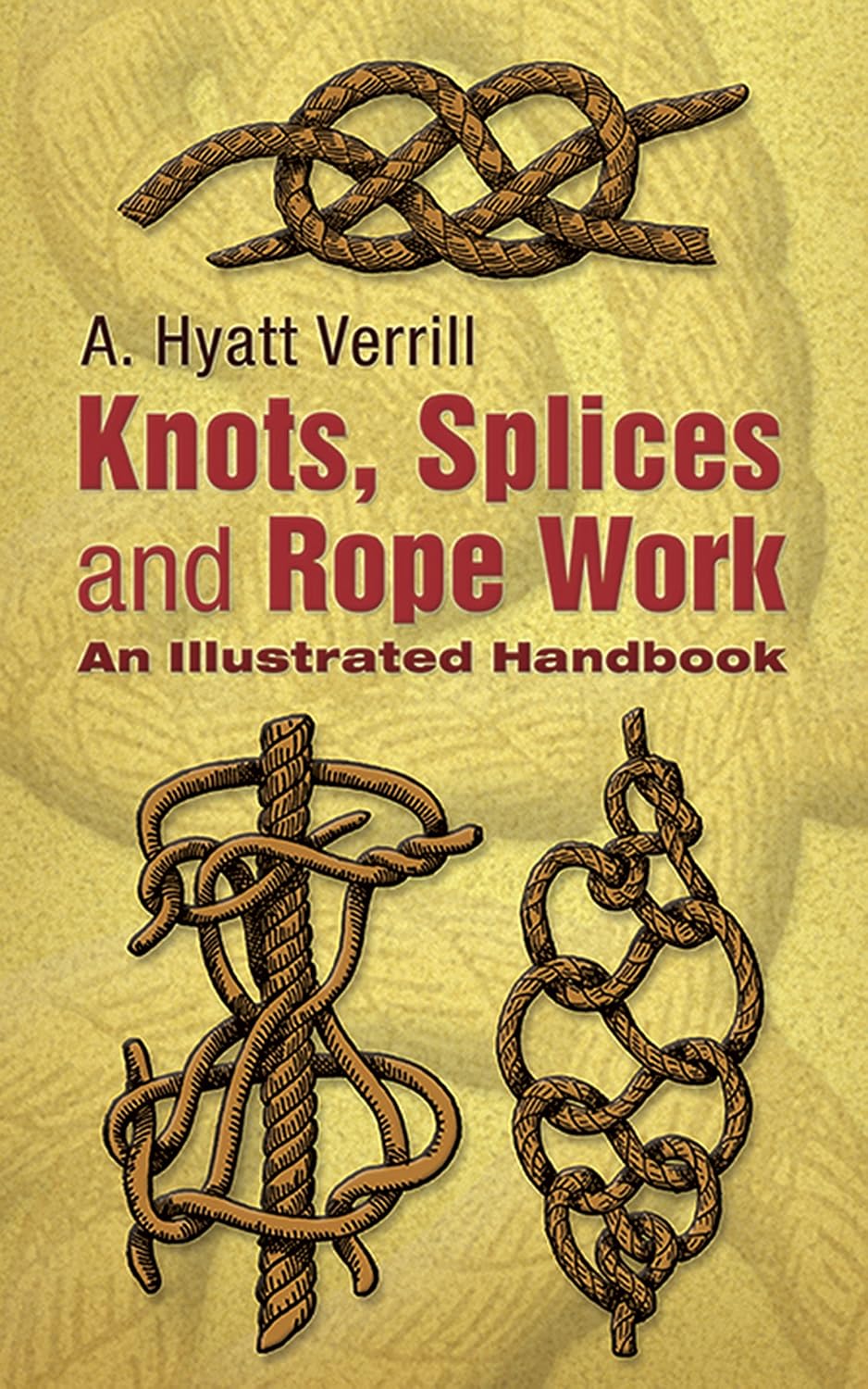 Knots, Splices and Rope Work: An Illustrated Handbook by A. Hyatt Verrill