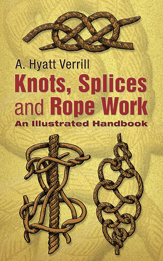Knots, Splices and Rope Work: An Illustrated Handbook by A. Hyatt Verrill