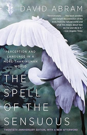 The Spell of the Sensuous: Perception and Language in a More-Than-Human World: Perception and Language in a More-Than-Human World
