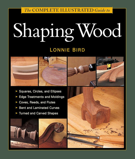 The Complete Illustrated Guide to Shaping Wood by Lonnie Bird
