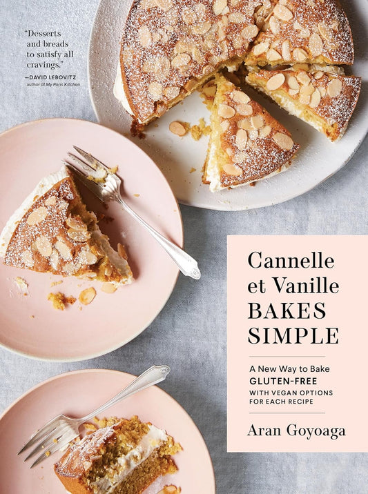 Cannelle Et Vanille Bakes Simple: A New Way to Bake Gluten-Free by Aran Goyoaga