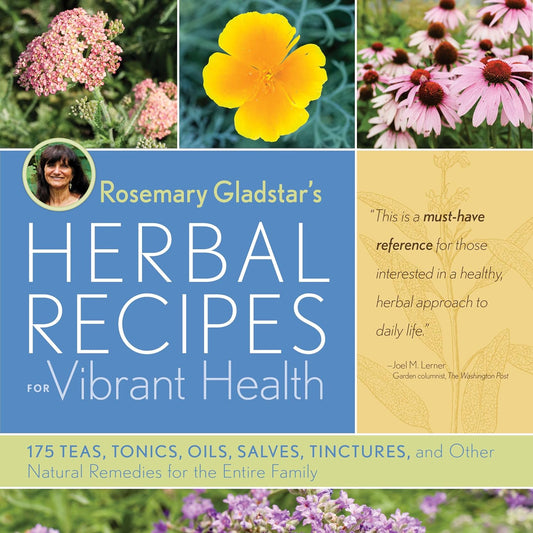Rosemary Gladstar's Herbal Recipes for Vibrant Health: 175 Teas, Tonics, Oils, Salves, Tinctures, and Other Natural Remedies for the Entire Family: 175 Teas, Tonics, Oils, Salves, Tinctures, and Other Natural Remedies for the Entire Family