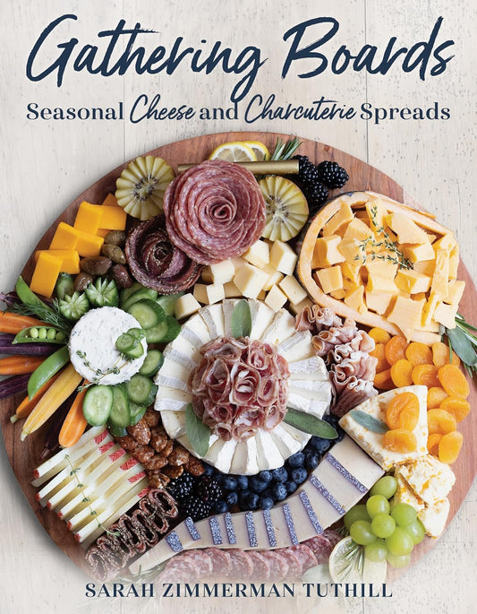 Gathering Boards: Seasonal Cheese and Charcuterie Spreads for Easy and Memorable Entertaining: Seasonal Cheese and Charcuterie Spreads for Easy and Memorable Entertaining