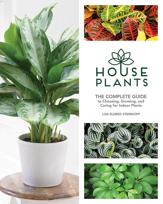 Houseplants: The Complete Guide to Choosing, Growing, and Caring for Indoor Plants: The Complete Guide to Choosing, Growing, and Caring for Indoor Plants