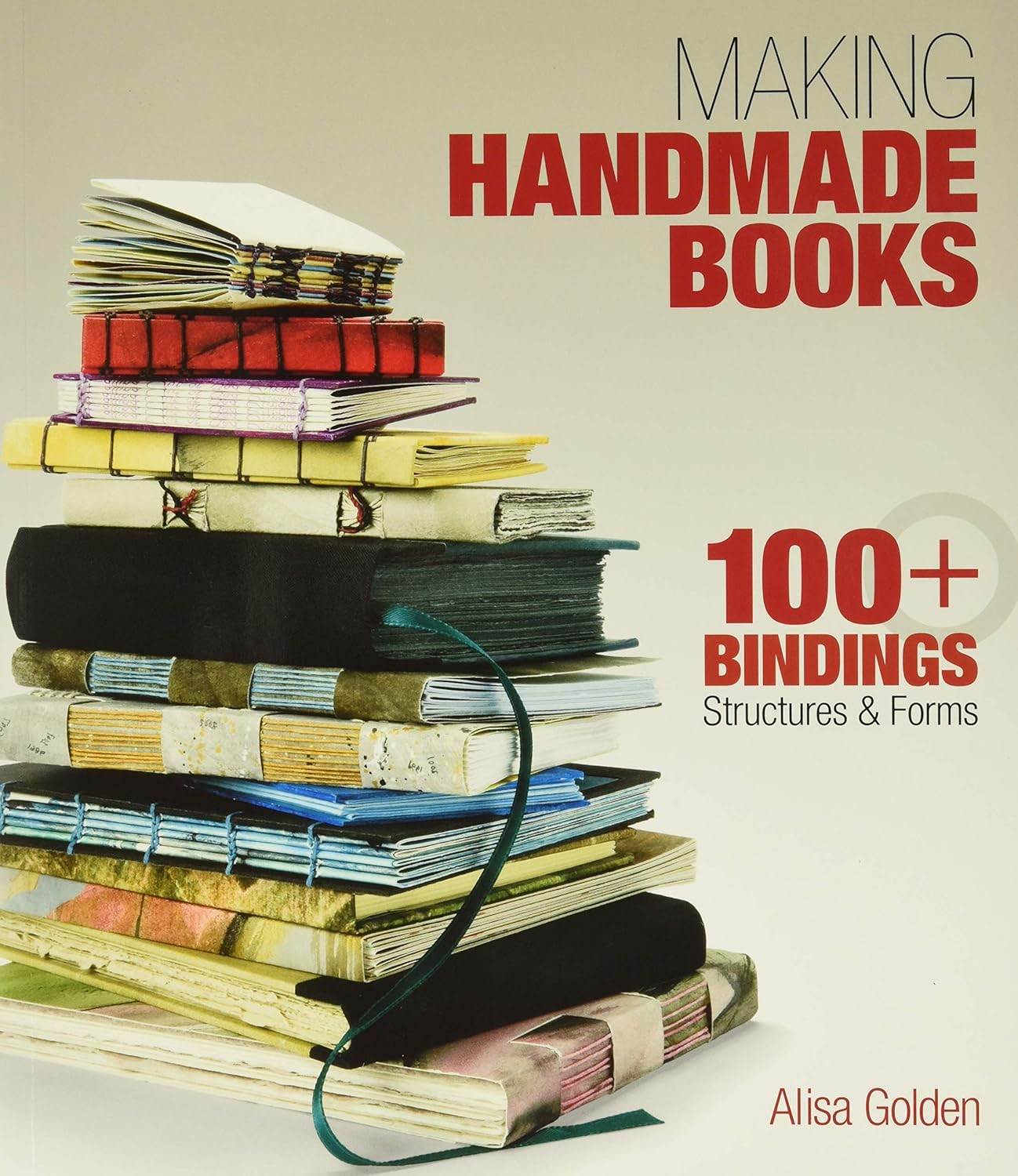 Making Handmade Books: 100+ Bindings, Structures & Forms by Alisa Golden