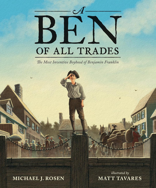 A Ben of All Trades: The Most Inventive Boyhood of Benjamin Franklin by Michael J Rosen
