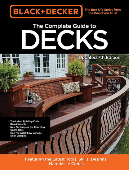 Black & Decker the Complete Guide to Decks 7th Edition: Featuring the Latest Tools, Skills, Designs, Materials & Codes: Featuring the Latest Tools, Skills, Designs, Materials & Codes