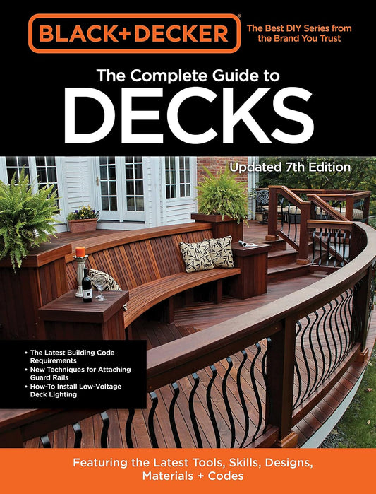 Black & Decker the Complete Guide to Decks: Featuring the Latest Tools, Skills, Designs, Materials & Codes (7th Edition) by the Editors of Cool Springs Press