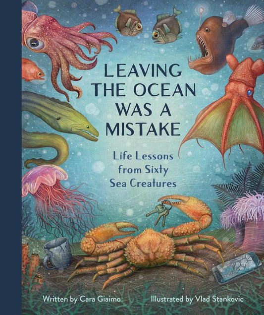 Leaving the Ocean Was a Mistake: Life Lessons from Sixty Sea Creatures by Cara Giaimo