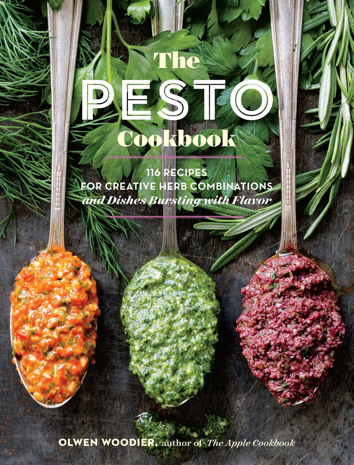 The Pesto Cookbook: 116 Recipes for Creative Herb Combinations and Dishes Bursting with Flavor by Olwen Woodier