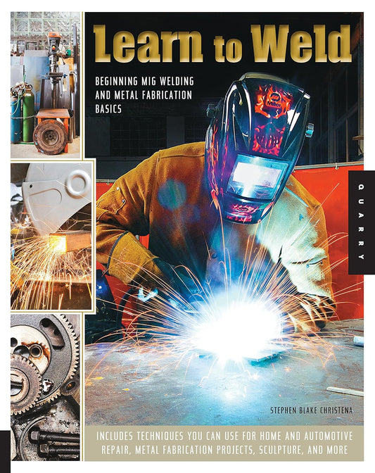 Learn to Weld: Beginning MIG Welding and Metal Fabrication Basics by Stephen Christena