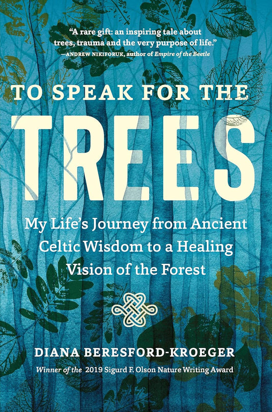 To Speak for the Trees: My Life's Journey from Ancient Celtic Wisdom to a Healing Vision of the Forest: My Life's Journey from Ancient Celtic Wisdom to a Healing Vision of the Forest