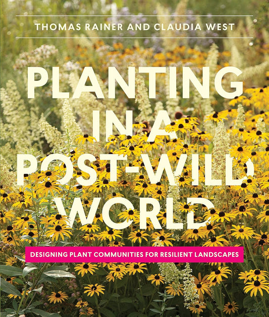 Planting in a Post-Wild World: Designing Plant Communities for Resilient Landscapes: Designing Plant Communities for Resilient Landscapes