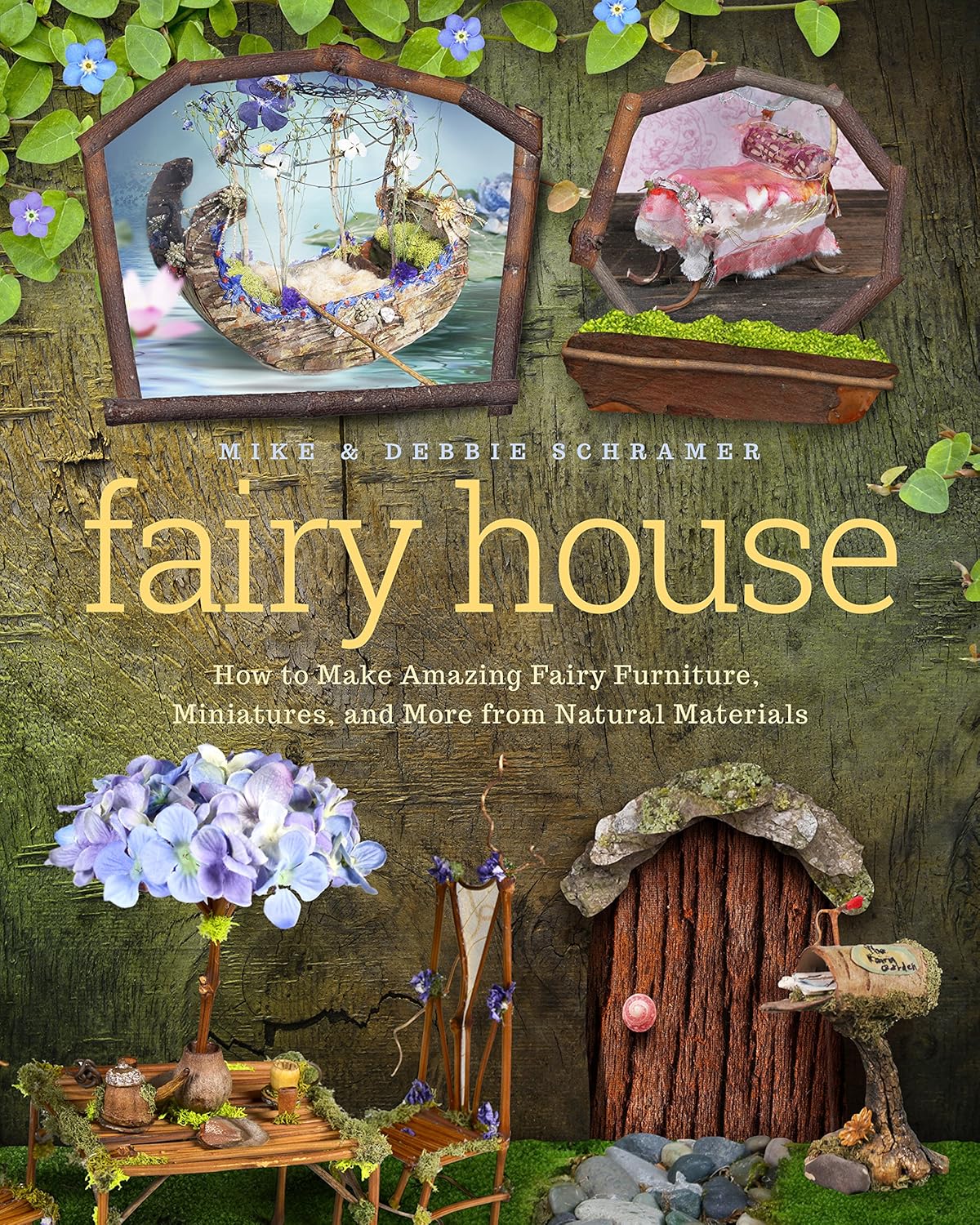 Fairy House: How to Make Amazing Fairy Furniture, Miniatures, and More from Natural Materials: How to Make Amazing Fairy Furniture, Miniatures, and More from Natural Materials