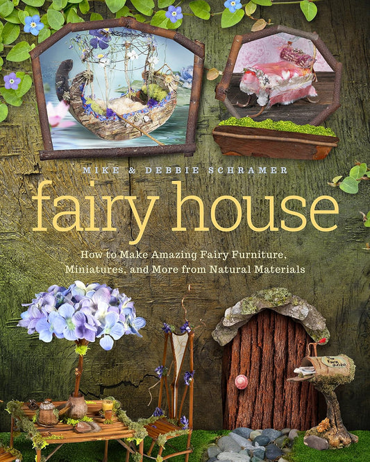 Fairy House: How to Make Amazing Fairy Furniture, Miniatures, and More from Natural Materials: How to Make Amazing Fairy Furniture, Miniatures, and More from Natural Materials