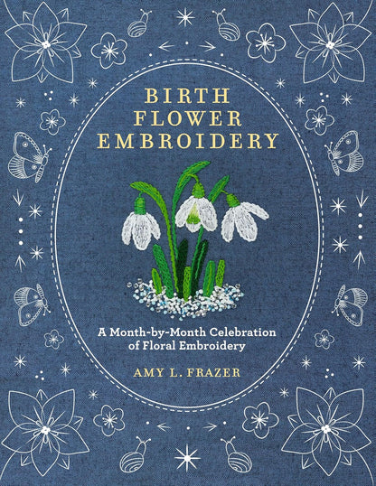 Birth Flower Embroidery: A Month-By-Month Celebration of Floral Embroidery: A Month-By-Month Celebration of Floral Embroidery