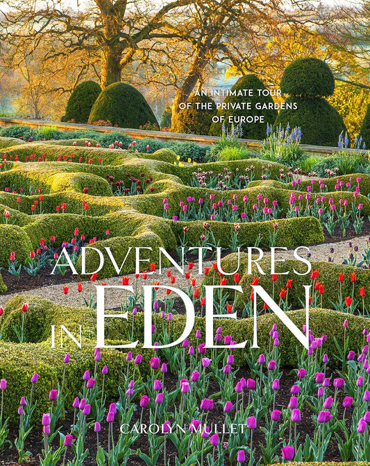 Adventures in Eden: An Intimate Tour of the Private Gardens of Europe by Carolyn Mullet
