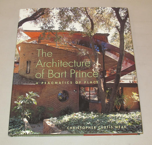 The Architecture of Bart Prince: A Pragmatics of Place by Christopher Curtis Mead