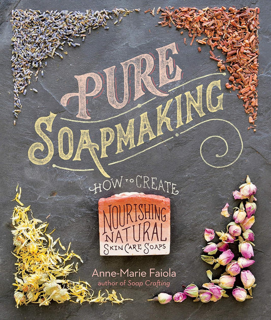 Pure Soapmaking: How to Create Nourishing Natural Skin Care Soaps by Anne-Marie Faiola