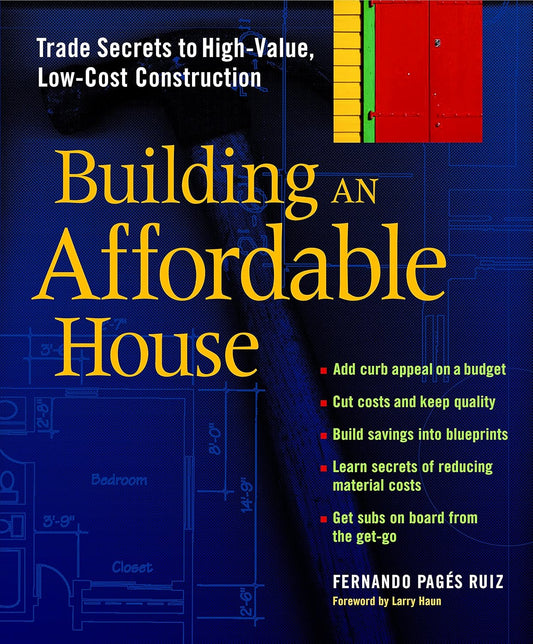 Building an Affordable House: Trade Secrets to High-Value, Low-Cost Construction: Trade Secrets to High-Value, Low-Cost Construction